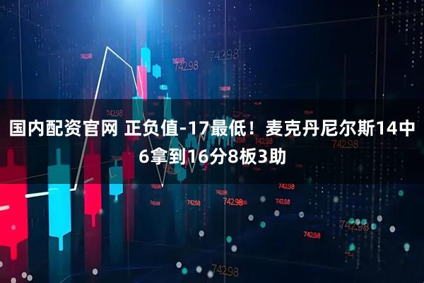 国内配资官网 正负值-17最低！麦克丹尼尔斯14中6拿到16分8板3助